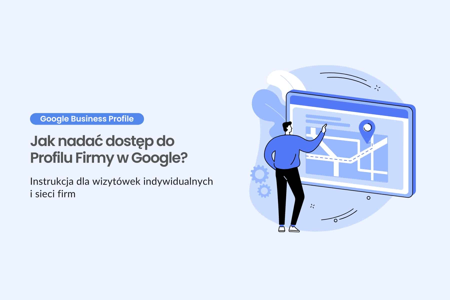 Jak nadać dostęp do Profilu Firmy w Google? Instrukcja dla wizytówek indywidualnych i sieci firm