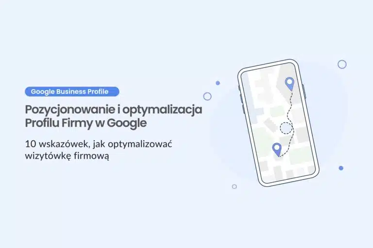 Pozycjonowanie i optymalizacja Profilu Firmy w Google – 10 wskazówek, jak optymalizować wizytówkę firmową
