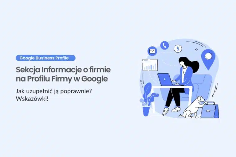 Sekcja Informacje o firmie na Profilu Firmy w Google - jak uzupełnić ją poprawnie? Wskazówki!