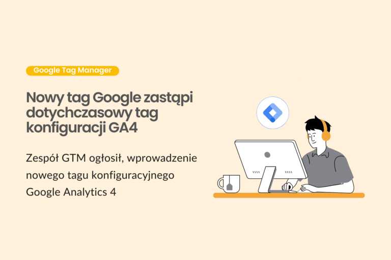 Nowy tag Google zastąpi dotychczasowy tag konfiguracji GA4