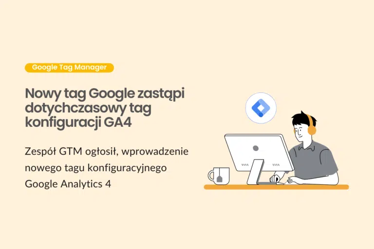 Nowy tag Google zastąpi dotychczasowy tag konfiguracji GA4