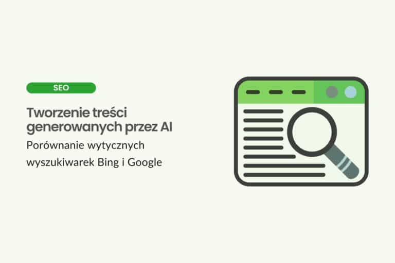 Tworzenie treści generowanych przez AI - porównanie wytycznych wyszukiwarek Bing i Google