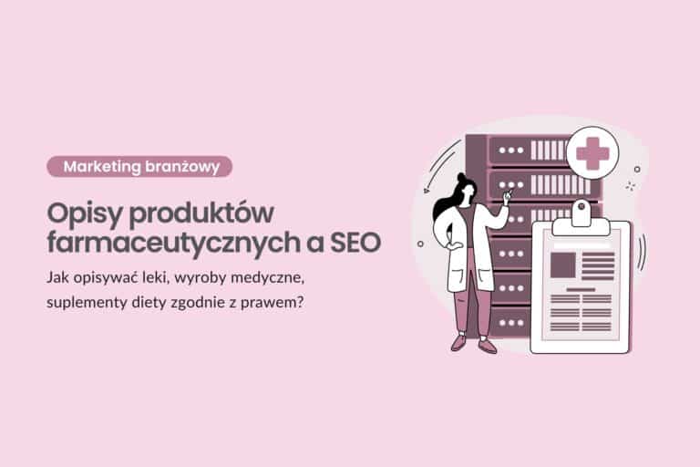 Opisy produktów farmaceutycznych a SEO - jak opisywać leki, wyroby medyczne, suplementy diety zgodnie z prawem?