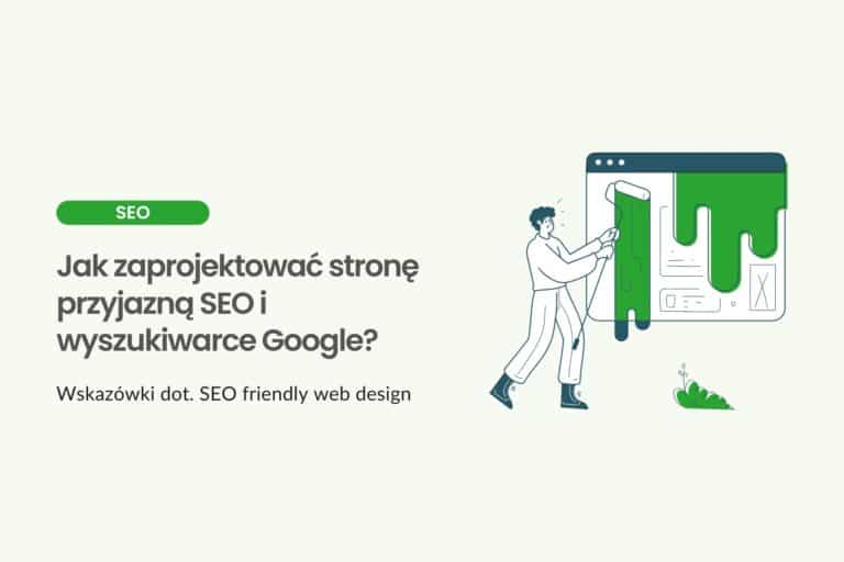 Jak zaprojektować stronę przyjazną SEO i wyszukiwarce Google?