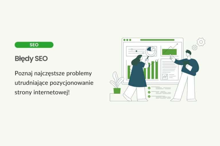 Błędy SEO - poznaj najczęstsze problemy utrudniające pozycjonowanie strony internetowej!