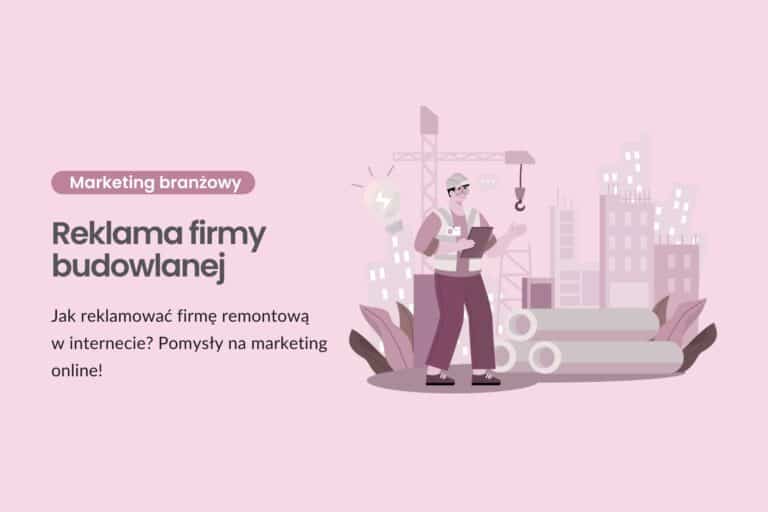 Reklama firmy budowlanej - jak reklamować firmę remontową w internecie? Pomysły na marketing online!