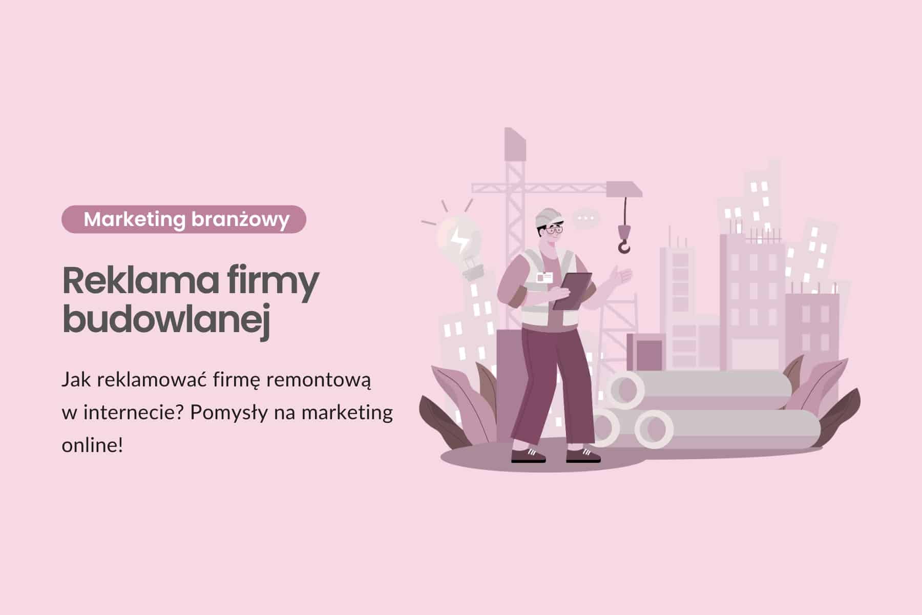 Reklama firmy budowlanej - jak reklamować firmę remontową w internecie? Pomysły na marketing online!