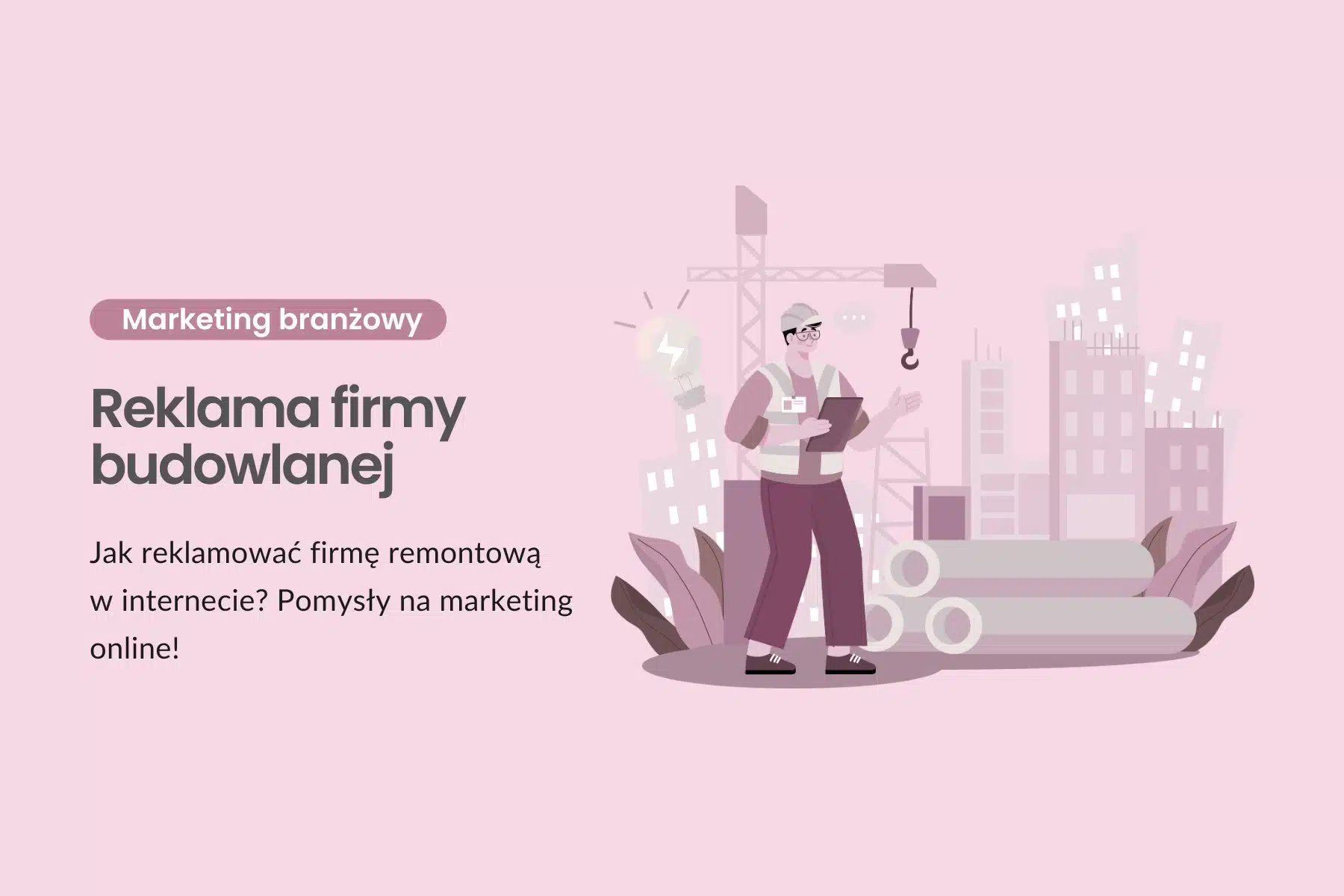 Reklama firmy budowlanej - jak reklamować firmę remontową w internecie? Pomysły na marketing online!