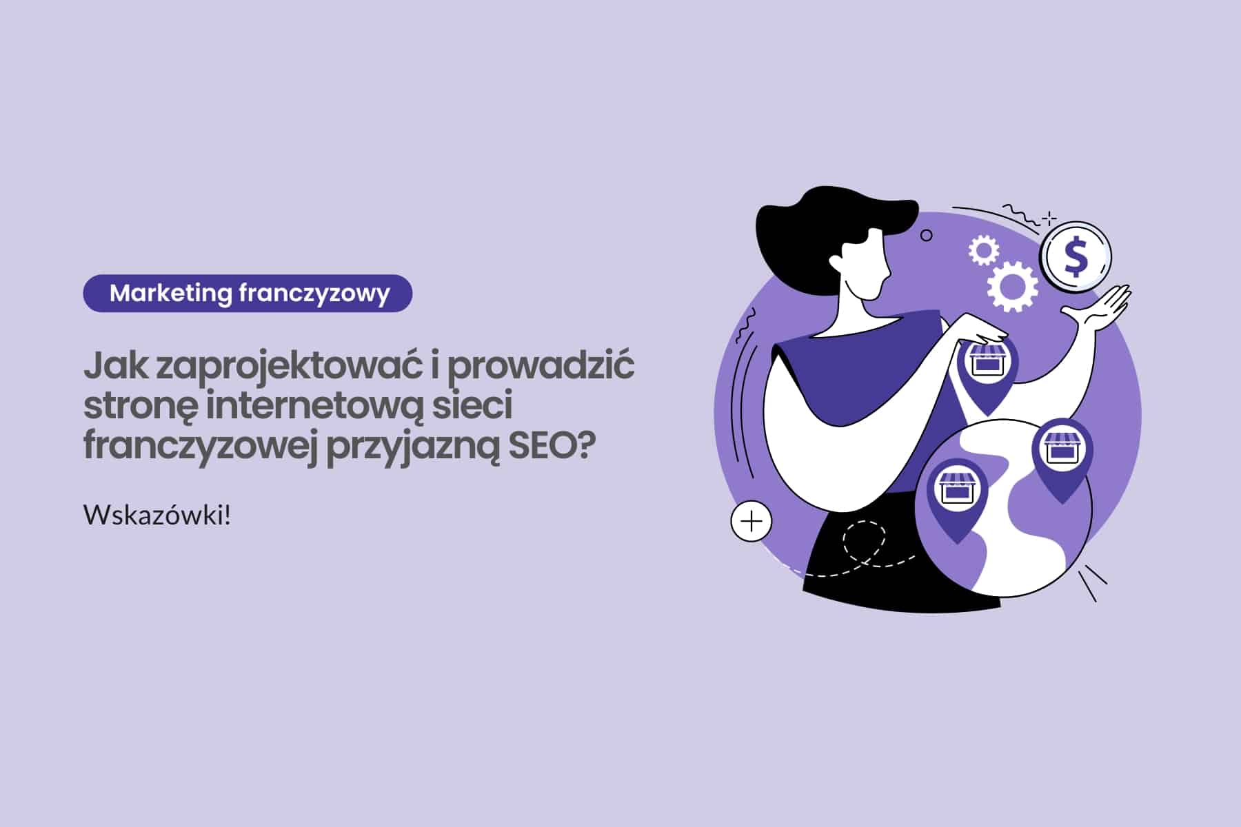 Jak zaprojektować i prowadzić stronę internetową sieci franczyzowej przyjazną SEO? Wskazówki!