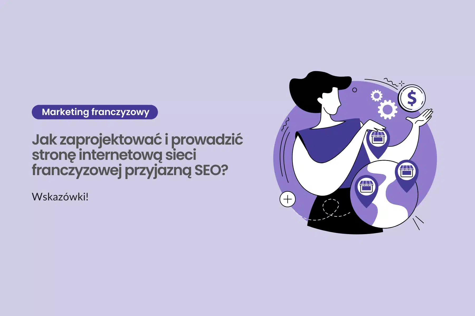 Jak zaprojektować i prowadzić stronę internetową sieci franczyzowej przyjazną SEO? Wskazówki!