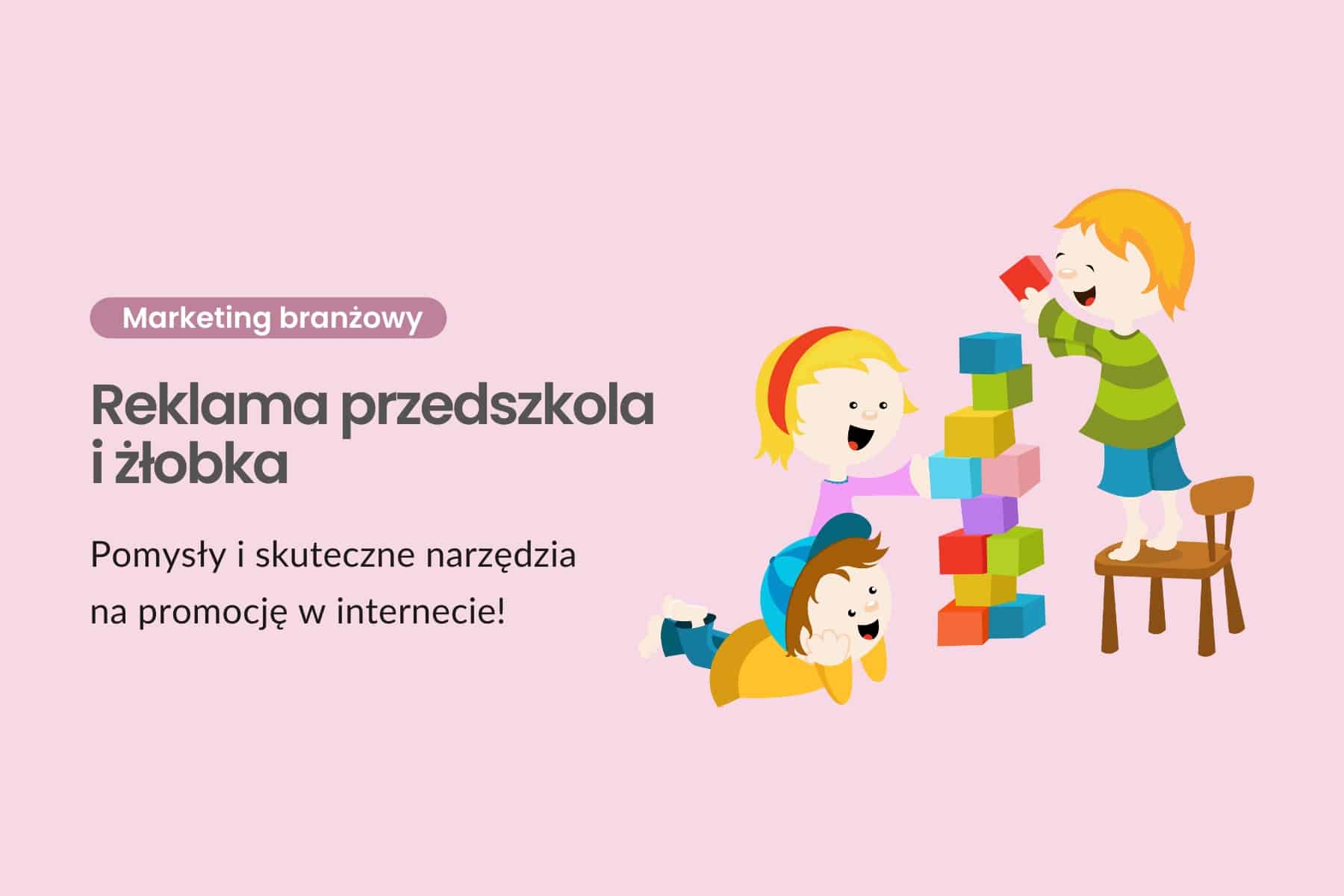 Reklama przedszkola i żłobka - pomysły i skuteczne narzędzia na promocję w internecie!